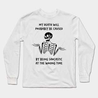 My Death Will Probably Be Caused By Being Sarcastic At The Wrong Time Long Sleeve T-Shirt
